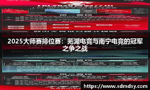 2025大师赛排位赛：芜湖电竞与南宁电竞的冠军之争之战